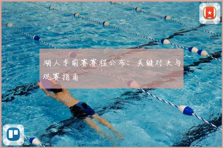湖人季前赛赛程公布：关键对决与观赛指南