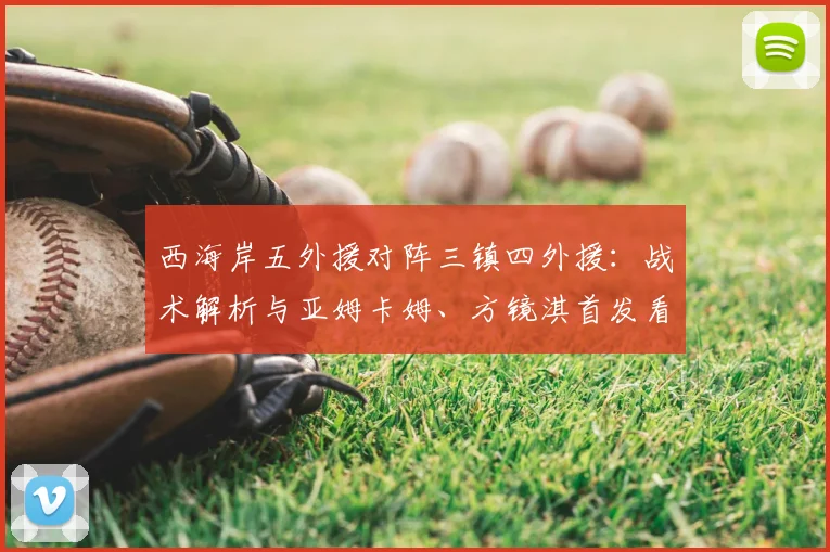西海岸五外援对阵三镇四外援:战术解析与亚姆卡姆、方镜淇首发看点